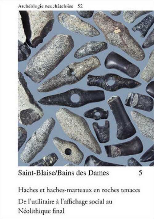 Saint-Blaise/Bains des Dames 5. Haches et haches-marteaux en roches tenaces. De l'utilitaire à l'affichage social au Néolithique final, (Archéologie neuchâteloise 52), 2014, 368 p., 304 figures, 66 pl. et un catalogue d'annexes.