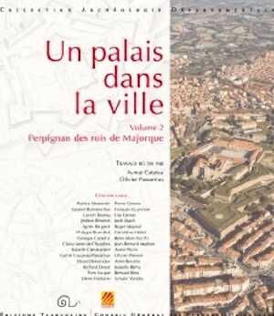 Un palais dans la ville. Volume 2 - Perpignan des rois de Majorque, 2014, 434 p.
