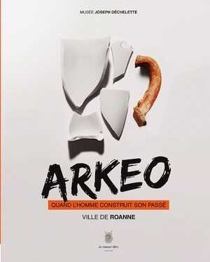 Arkéo. Quand l'homme construit son passé, (cat. expo. Musée J. Déchelette, Roanne, mars-nov.2014), 2014, 200 p.