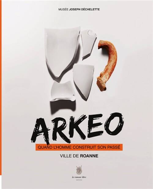 Arkéo. Quand l'homme construit son passé, (cat. expo. Musée J. Déchelette, Roanne, mars-nov.2014), 2014, 200 p.