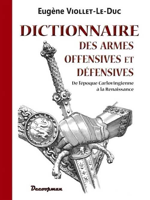 Dictionnaire des armes offensives et défensives, de l'époque Carlovingienne à la Renaissance, 2014, 700 p., 710 gravures.