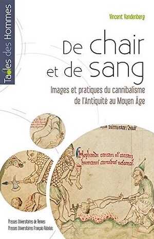 De chair et de sang. Images et pratiques du cannibalisme de l'Antiquité au Moyen Âge, 2014, 420 p.