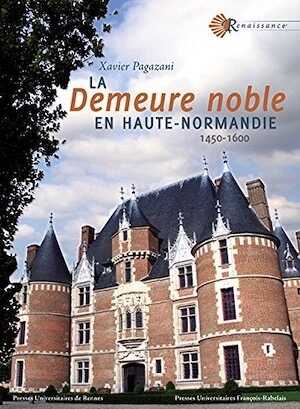 La demeure noble en Haute-Normandie, 1450-1600, 2014, 400 p. 