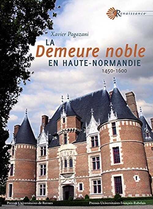 La demeure noble en Haute-Normandie, 1450-1600, 2014, 400 p.
