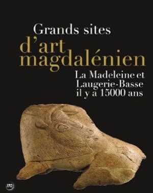 Grands sites d'art magdalénien. La Madeleine et Laugerie-Basse il y a 15 000 ans, (cat. expo. Musée de Préhistoire, juin-nov. 2014), 2014, 128 p., 150 ill.
