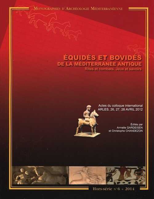 Equidés et bovidés de la Méditerranée antique. Rites et combats. Jeux et savoirs, (actes coll. Arles, avril 2012), (Monographies d'Archéologie Méditerranéenne, Hors-Série n°6), 2014, 364 p.