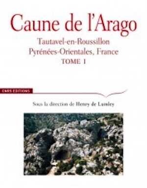 Caune de l'Arago. Tautavel-en-Roussillon. Pyrenees-Orientales, France. TOME 1, 2014, 432 p.