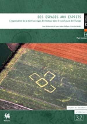 Des espaces aux esprits. L'organisation de la mort aux Âges des Métaux dans le nord-ouest de l'Europe, (actes coll. Namur, févr. 2012), 2014, 220 p.