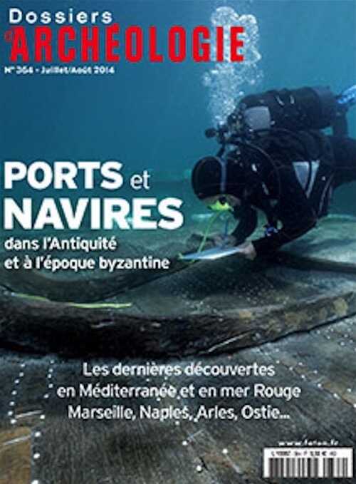 n°364. Juillet-Août 2014. Ports et navires dans l'Antiquité et à l'époque byzantine.
