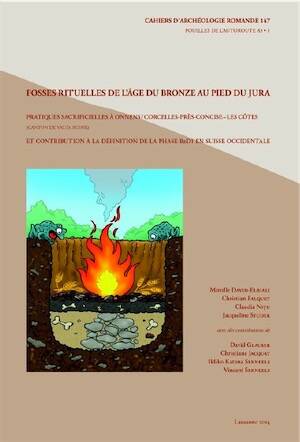 Fosses rituelles de l'âge du Bronze au pied du Jura. Pratiques sacrificielles à Onnens/Corcelles-près-Concise-Les Côtes (canton de Vaud, Suisse) et contribution à la définition de la phase BzD1 en Suisse occidentale, (CAR 147), (Fouilles de l'autoroute A5-1), 2014, 352 p. 