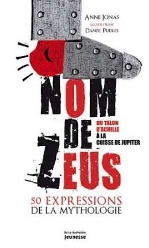 Nom de Zeus, 50 expressions de la mythologie. Du talon d'Achille à la cuisse de Jupiter, 2014, 127 p. Livre Jeunesse