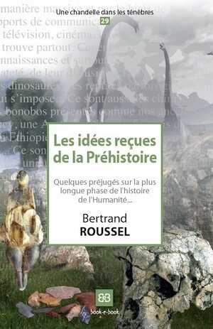 Les idées reçues de la Préhistoire. Quelques préjugés sur la plus longue phase de l'histoire de l'Humanité..., 2014, 78 p.