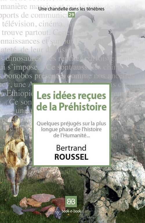 Les idées reçues de la Préhistoire. Quelques préjugés sur la plus longue phase de l'histoire de l'Humanité..., 2014, 78 p.