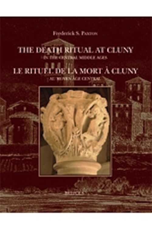 The Death Ritual at Cluny in the Central Middle Ages / Le rituel de la mort à Cluny au Moyen Âge central, 2014, 283 p.