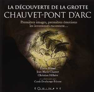 La découverte de la Grotte Chauvet-Pont d'Arc. Première images, premières émotions, les inventeurs racontent..., 2014, 72 p.