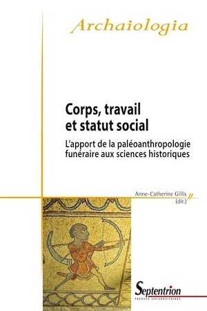 Corps, travail et statut social. L'apport de la paléoanthropologie funéraire aux sciences historiques, 2014, 212 p.