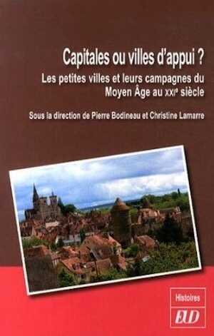 Capitales ou villes d'appui ? Les petites villes et leurs campagnes du Moyen Âge au XXIe siècle, 2014, 361 p. 