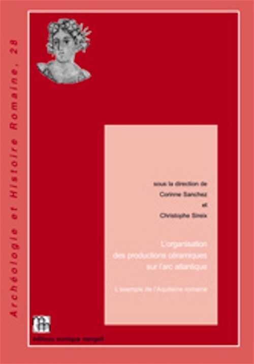 L'organisation des productions céramiques sur l'arc atlantique. L'exemple de l'Aquitaine romaine, 2014, 316 p., nbr. ill.