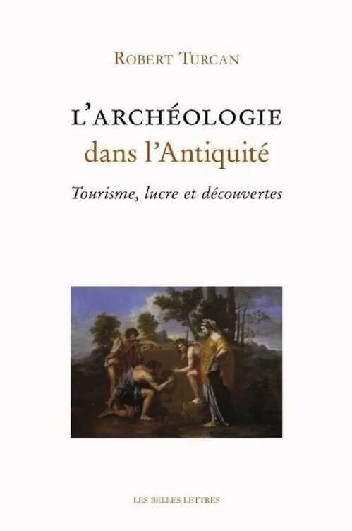 L'Archéologie dans l'Antiquité. Tourisme, lucre et découvertes, 2014, 228 p.