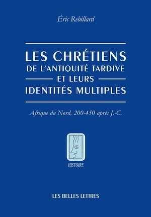 Les Chrétiens de l'Antiquité tardive et leurs identités multiples. Afrique du Nord, 200-450 après J.-C., 2014, 240 p.