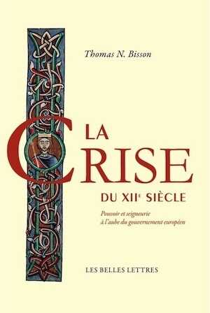 La Crise du XIIe siècle. Pouvoir et seigneurie à l'aube du gouvernement européen, 2014, 650 p.