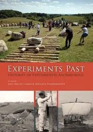 Experiments Past. Histories of Experimental Archaeology, 2014, 284 p. 