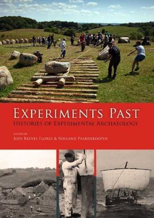 Experiments Past. Histories of Experimental Archaeology, 2014, 284 p.