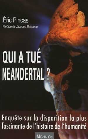 Qui a tué Neandertal ? Enquête sur la disparition la plus fascinante de l'histoire de l'humanité, 2018, 256 p.