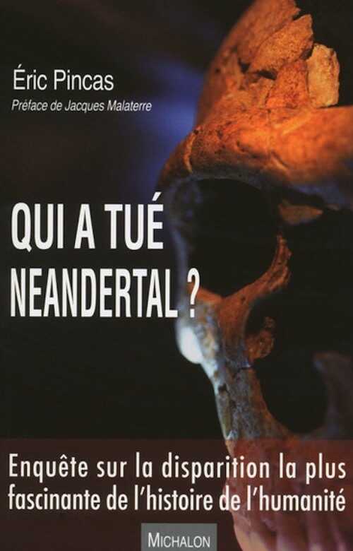 Qui a tué Neandertal ? Enquête sur la disparition la plus fascinante de l'histoire de l'humanité, 2018, 256 p.