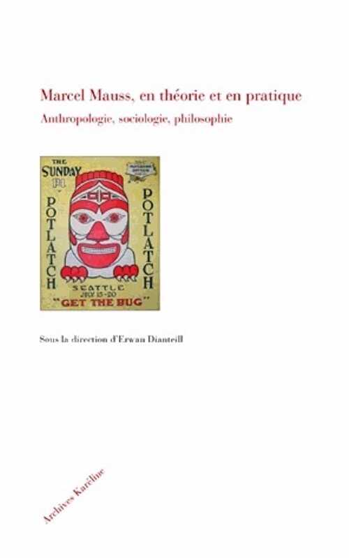 Marcel Mauss, en théorie et en pratique. Anthropologie, sociologie, philosophie, 2014, 398 p.
