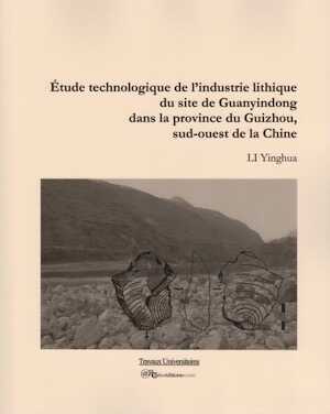 Étude technologique de l'industrie lithique du site de Guanyindong dans la province du Guizhou, sud-ouest de la Chine, 2014, 372 p., 221 fig. 