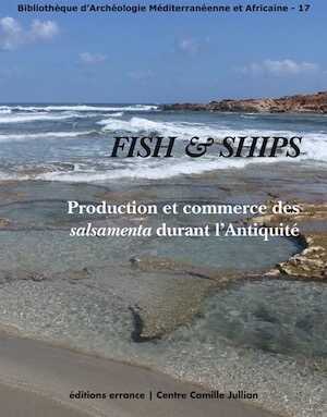 Fish & Ships. Production et commerce des salsamenta durant l'Antiquité, 2014, 240 p.