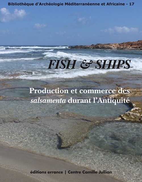 Fish & Ships. Production et commerce des salsamenta durant l'Antiquité, 2014, 240 p.