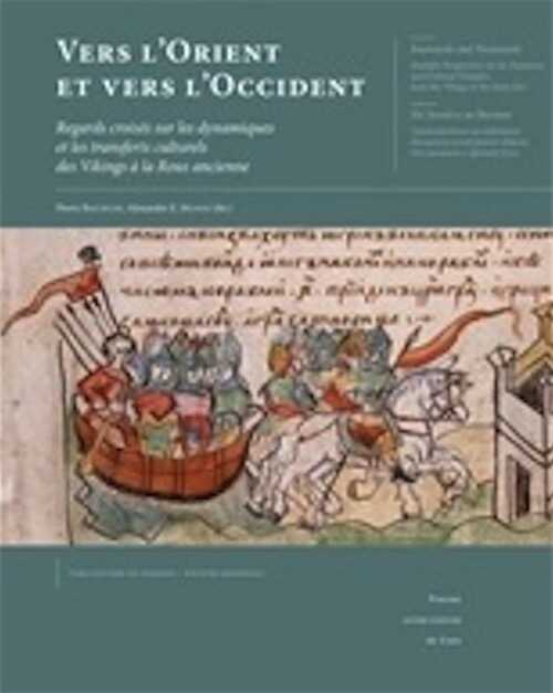 Vers l'Orient et vers l'Occident. Regards croisés sur les dynamiques et les transferts culturels des Vikings à la Rous ancienne, 2014, 500 p.