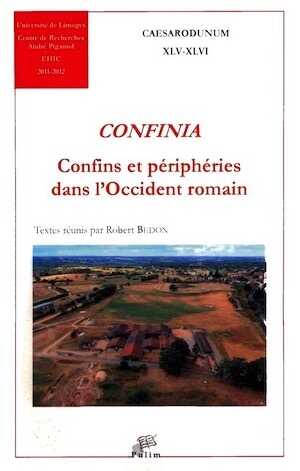 Confinia. Confins et périphéries dans l'Occident romain, (Caesarodunum XLV-XLVI), 2014, 620 p. (Bedon R. dir.)