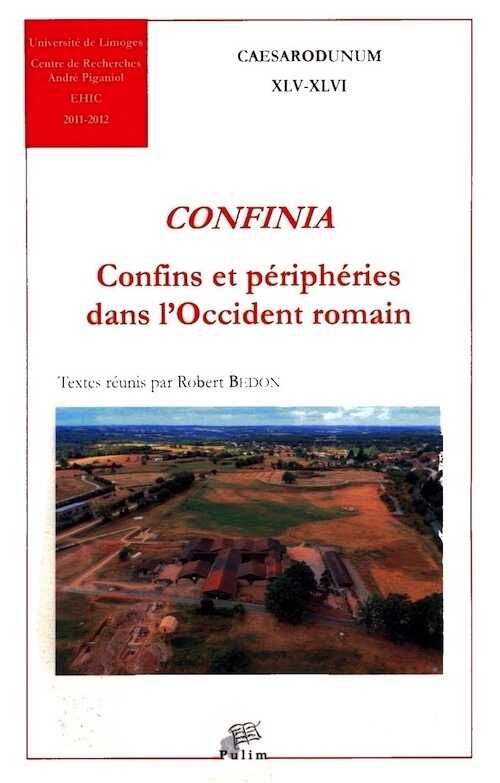 Confinia. Confins et périphéries dans l'Occident romain, (Caesarodunum XLV-XLVI), 2014, 620 p. (Bedon R. dir.)