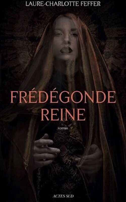 Frédégonde Reine, 2014, 597 p. ROMAN