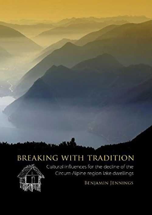 Breaking with Tradition. Cultural influences for the decline of the Circum-Alpine region lake-dwellings, 2014, 202 p.
