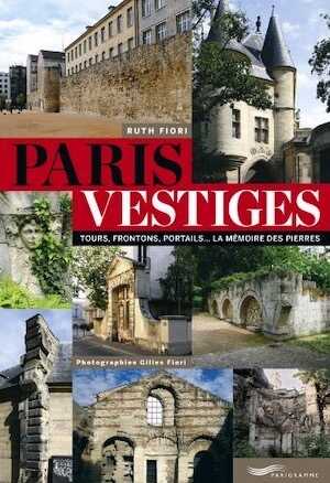 Paris vestiges. Tours, frontons, portails... la mémoire des pierres, 2014, 200 p.