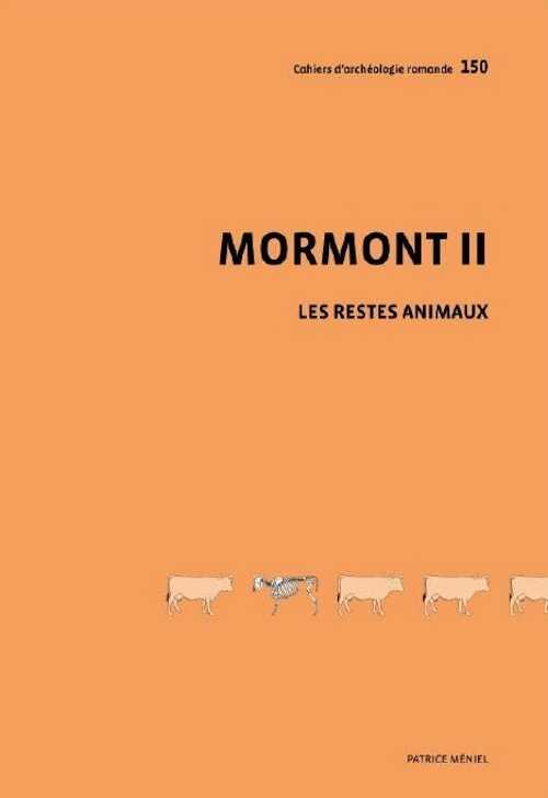 Mormont II. Les restes animaux du site du Mormont Eclépens et La Sarraz, canton de Vaud, vers 100 avant J.-C., (CAR 150), 2014, 272 p.