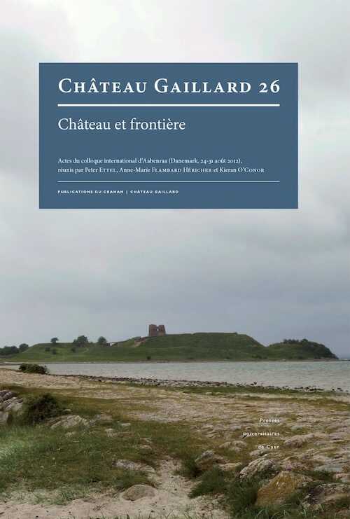 26, 2014. Château et frontière, (actes coll. int. Aabenraa, Danemark, août 2012), 408 p.