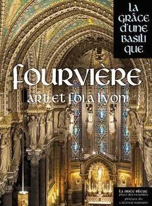 Fourvière, l'âme de Lyon, (Coll. La grâce d'une basilique), 2014, 406 p.