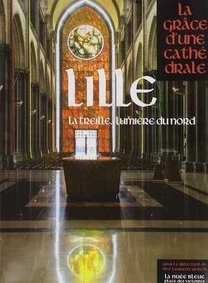 Lille. La treille, lumière du nord, (coll. La grâce d'une cathédrale), 2014, 404 p.