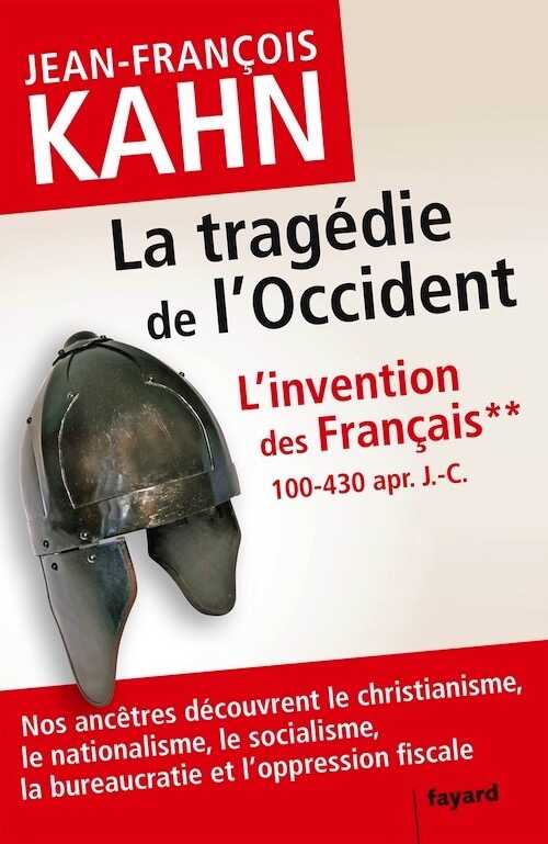 ÉPUISÉ - L'invention des Français 2, 100-430 apr. J.-C. La tragédie de l'Occident. Nos ancêtres découvrent le christianisme, le nationalisme, le socialisme, la bureaucratie et l'oppression fiscale, 2014, 506 p.