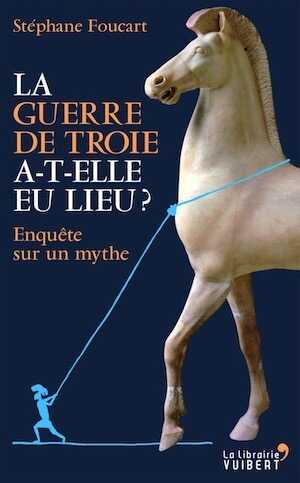 La guerre de Troie a-t-elle eu lieu ? Enquête sur un mythe, 2014, 128 p.