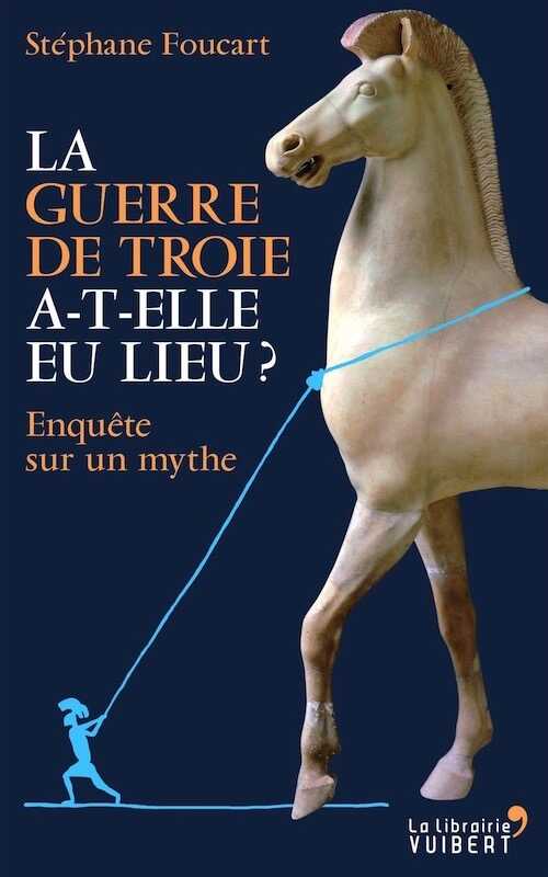 La guerre de Troie a-t-elle eu lieu ? Enquête sur un mythe, 2014, 128 p.