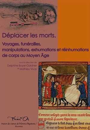 ÉPUISÉ - Déplacer les morts. Voyages, funérailles, manipulations, exhumations et réinhumations de corps au Moyen Âge, (coll. Thanat'Os), 2014, 148 p.