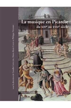 La musique en Picardie du XIVe au XVIIe siècle, 2012, 455 p.