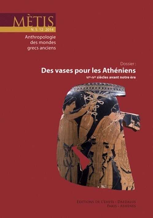 Des vases pour les Athéniens (VIe-IVe siècle avant notre ère), (Métis NS 12), 2014.