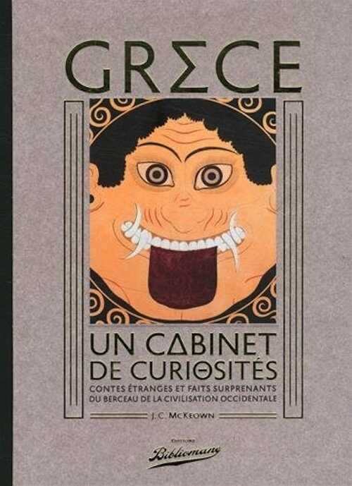 Grèce. Un cabinet de curiosité. Contes étranges et faits surprenants du berceau de la civilisation occidentale, 2014, 299 p.